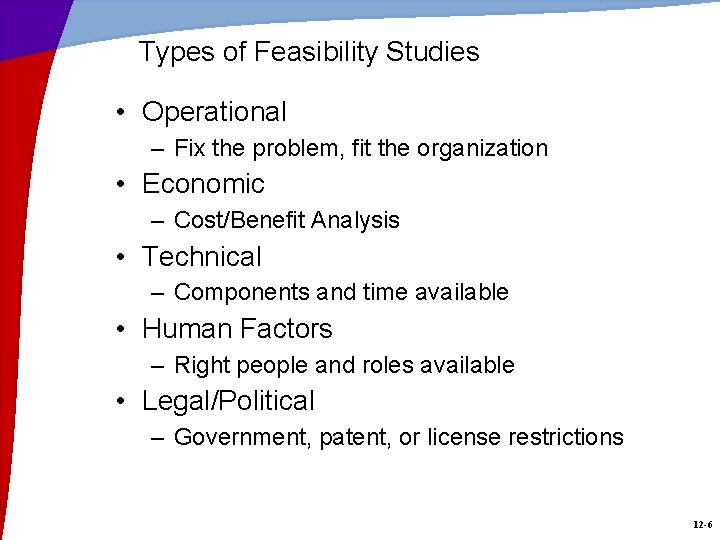 Types of Feasibility Studies • Operational – Fix the problem, fit the organization •