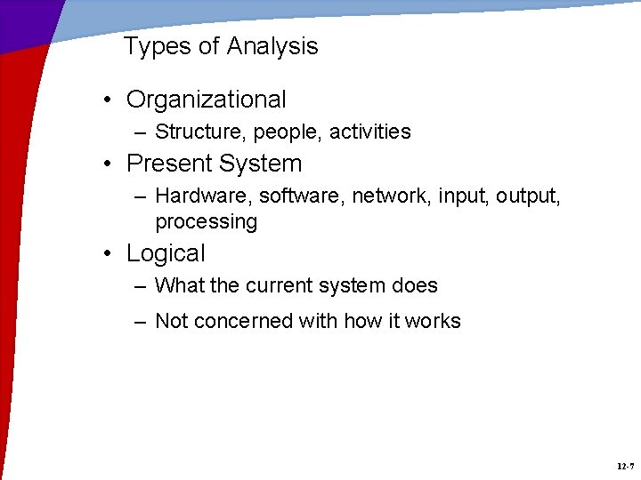 Types of Analysis • Organizational – Structure, people, activities • Present System – Hardware,