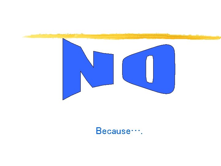 Because…. 