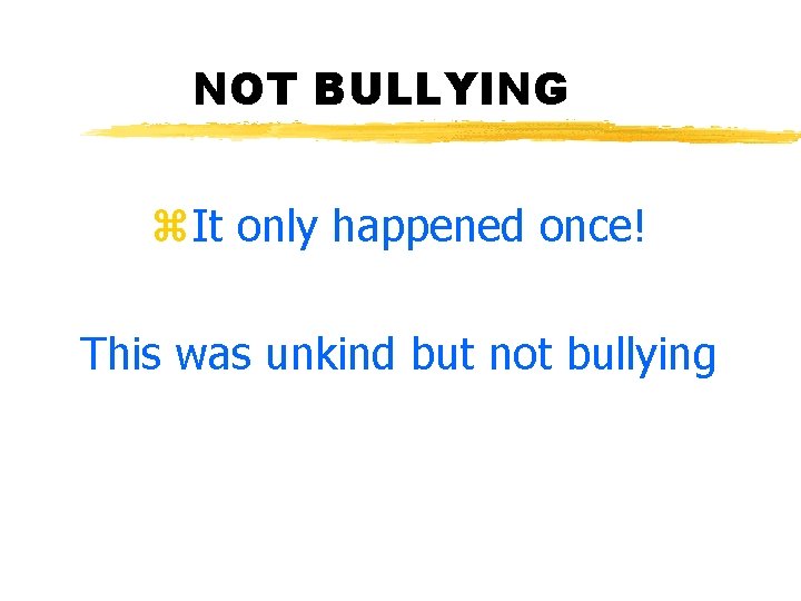 NOT BULLYING z. It only happened once! This was unkind but not bullying 