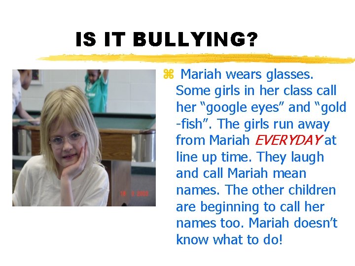 IS IT BULLYING? z Mariah wears glasses. Some girls in her class call her
