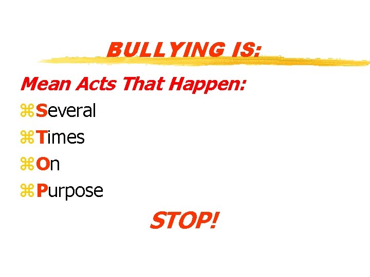 BULLYING IS: Mean Acts That Happen: z. Several z. Times z. On z. Purpose