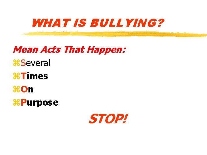 WHAT IS BULLYING? Mean Acts That Happen: z. Several z. Times z. On z.