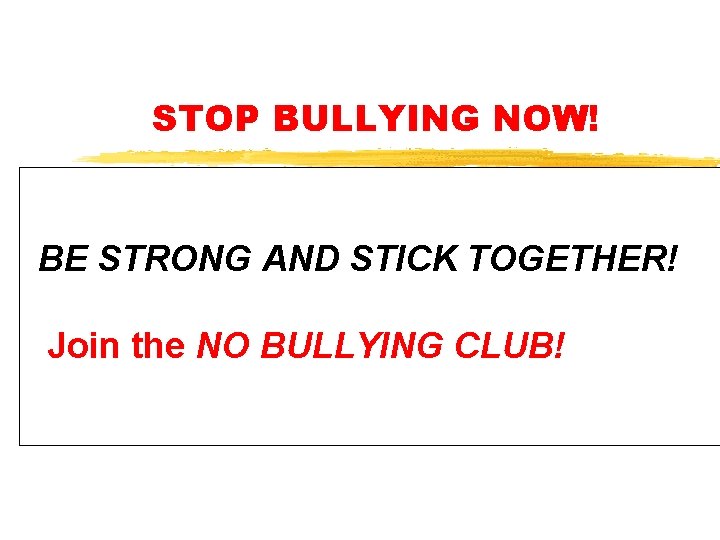 STOP BULLYING NOW! BE STRONG AND STICK TOGETHER! Join the NO BULLYING CLUB! 
