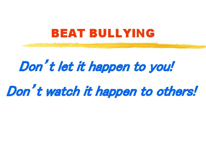 BEAT BULLYING Don’t let it happen to you! Don’t watch it happen to others!