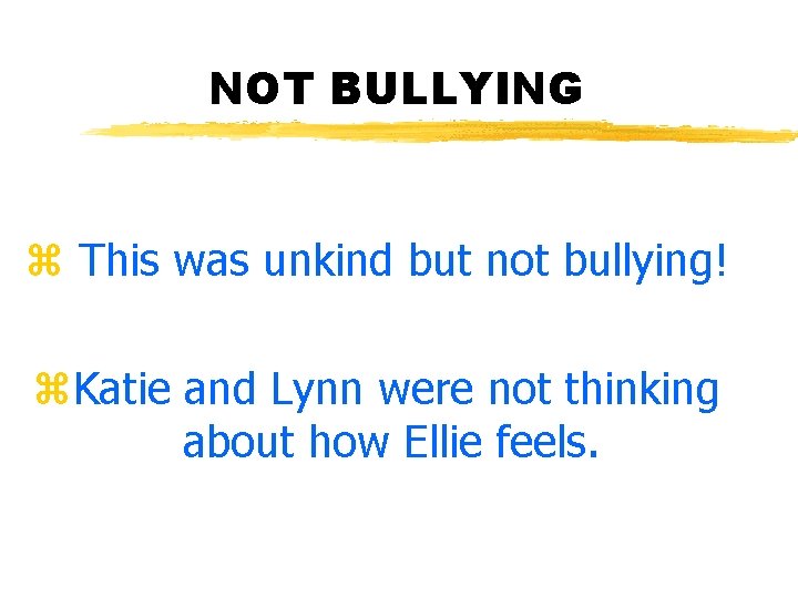 NOT BULLYING z This was unkind but not bullying! z. Katie and Lynn were