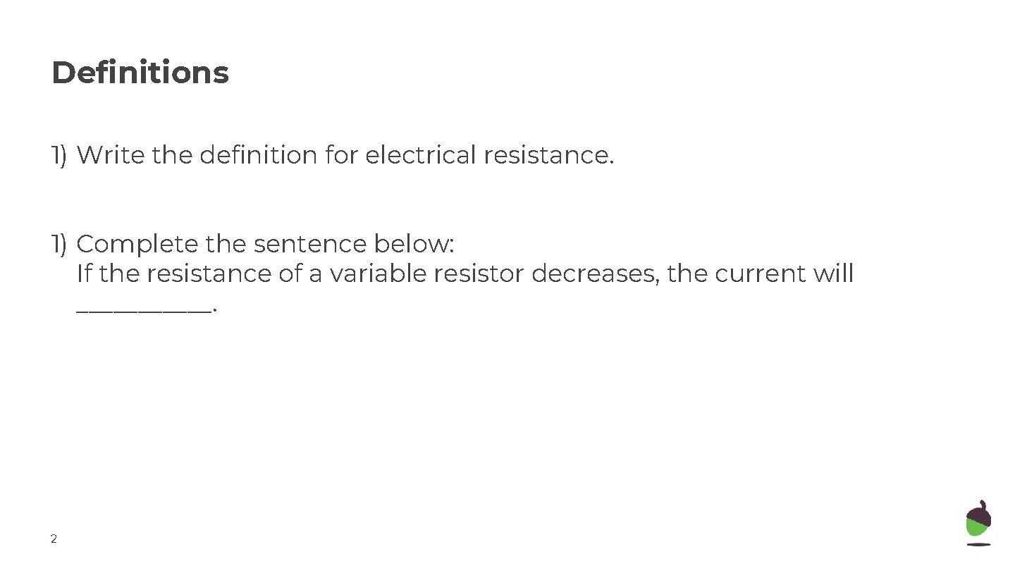 Definitions 1) Write the definition for electrical resistance. 1) Complete the sentence below: If