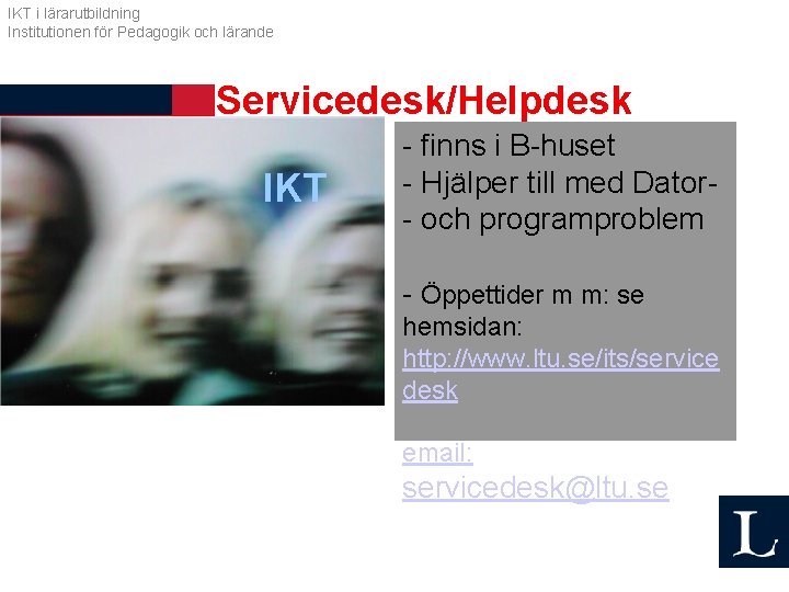 IKT i lärarutbildning Institutionen för Pedagogik och lärande Servicedesk/Helpdesk IKT - finns i B-huset