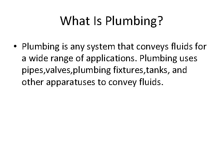 What Is Plumbing? • Plumbing is any system that conveys fluids for a wide