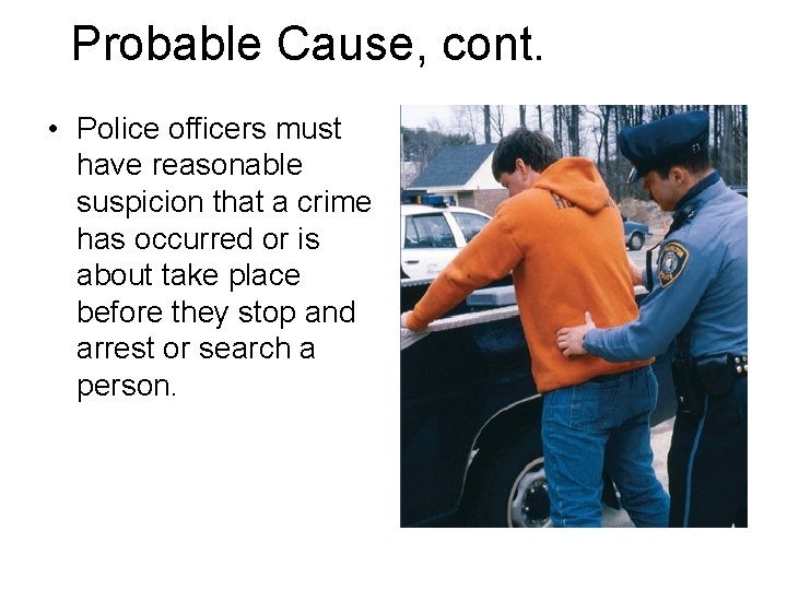 Probable Cause, cont. • Police officers must have reasonable suspicion that a crime has