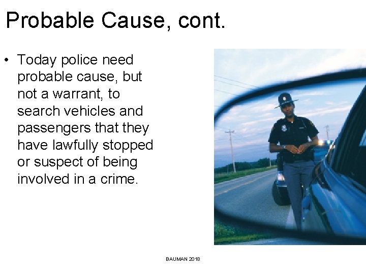 Probable Cause, cont. • Today police need probable cause, but not a warrant, to
