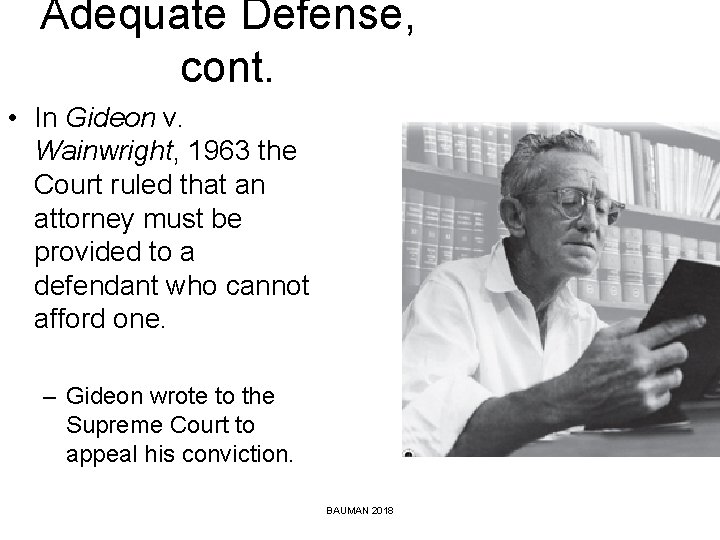 Adequate Defense, cont. • In Gideon v. Wainwright, 1963 the Court ruled that an