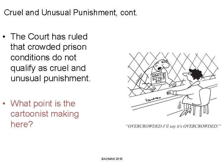 Cruel and Unusual Punishment, cont. • The Court has ruled that crowded prison conditions