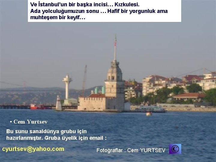 Ve İstanbul’un bir başka incisi… Kızkulesi. Ada yolculuğumuzun sonu … Hafif bir yorgunluk ama