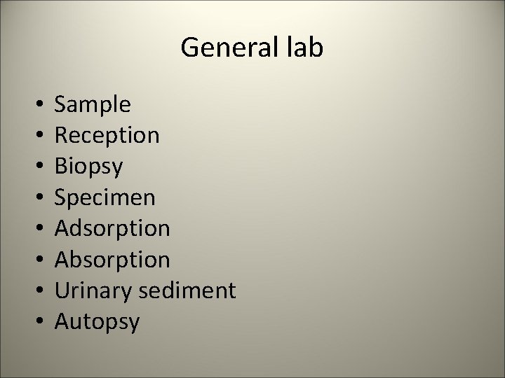 General lab • • Sample Reception Biopsy Specimen Adsorption Absorption Urinary sediment Autopsy 