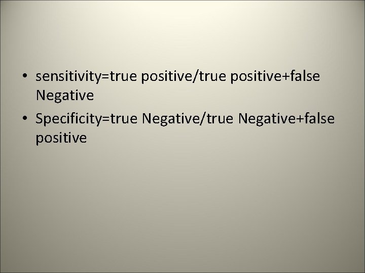  • sensitivity=true positive/true positive+false Negative • Specificity=true Negative/true Negative+false positive 