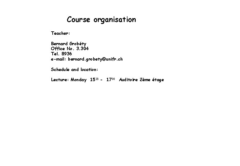 Course organisation Teacher: Bernard Grobéty Office No. 3. 304 Tel. 8936 e-mail: bernard. grobety@unifr.