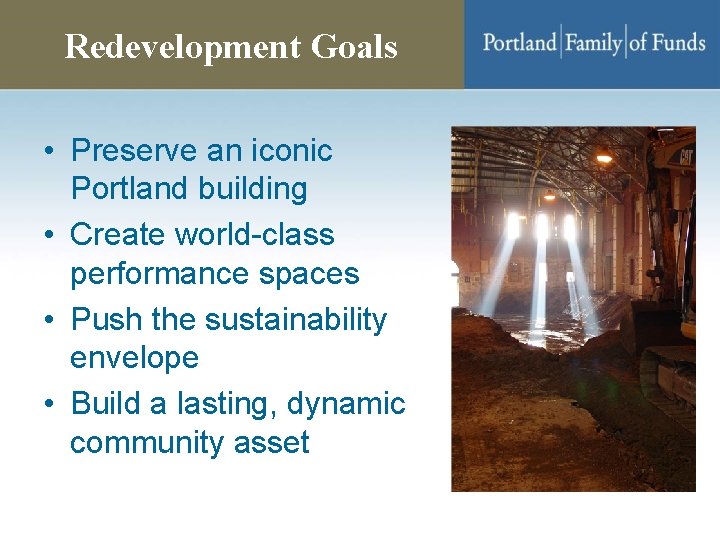 Redevelopment Goals • Preserve an iconic Portland building • Create world-class performance spaces •