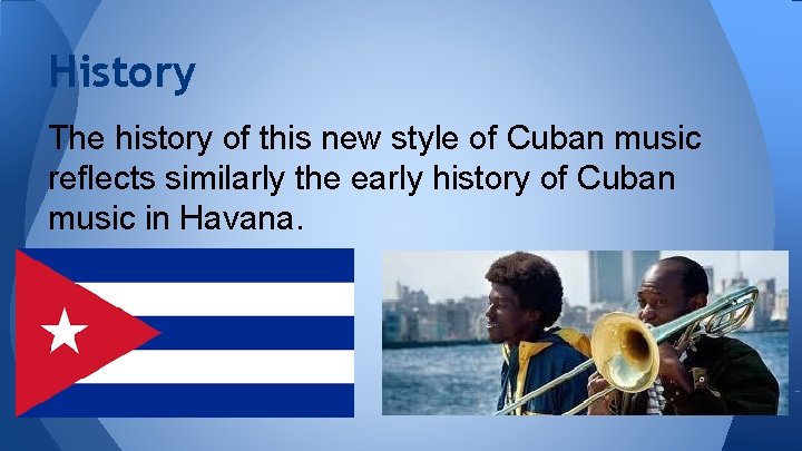 History The history of this new style of Cuban music reflects similarly the early