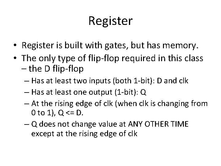 Register • Register is built with gates, but has memory. • The only type