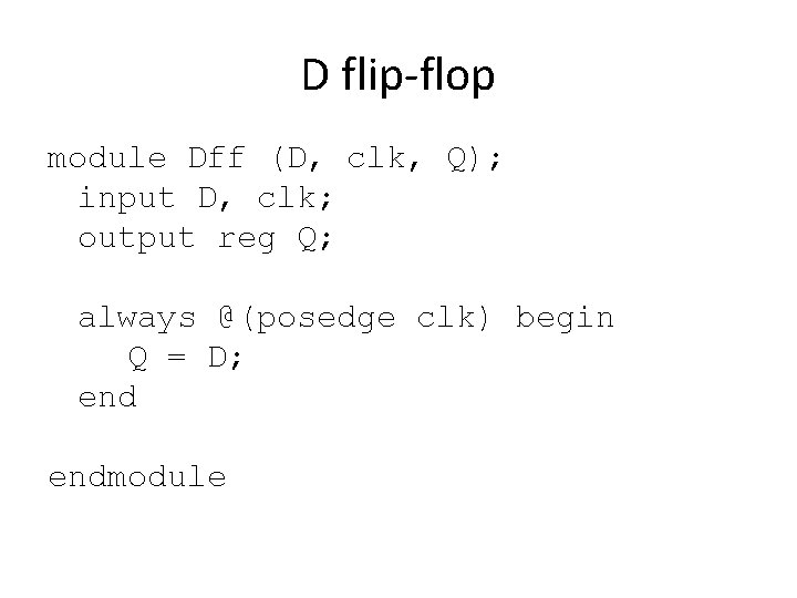 D flip-flop module Dff (D, clk, Q); input D, clk; output reg Q; always