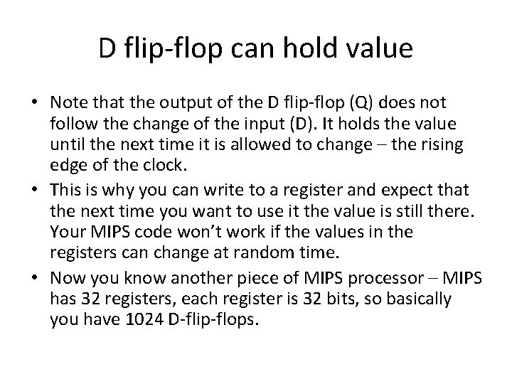D flip-flop can hold value • Note that the output of the D flip-flop