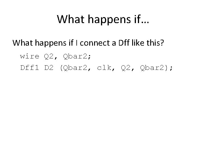 What happens if… What happens if I connect a Dff like this? wire Q