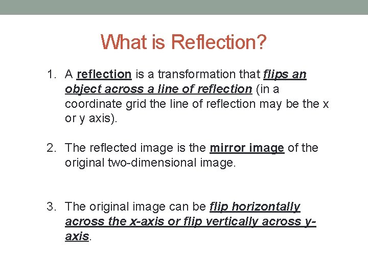 What is Reflection? 1. A reflection is a transformation that flips an object across