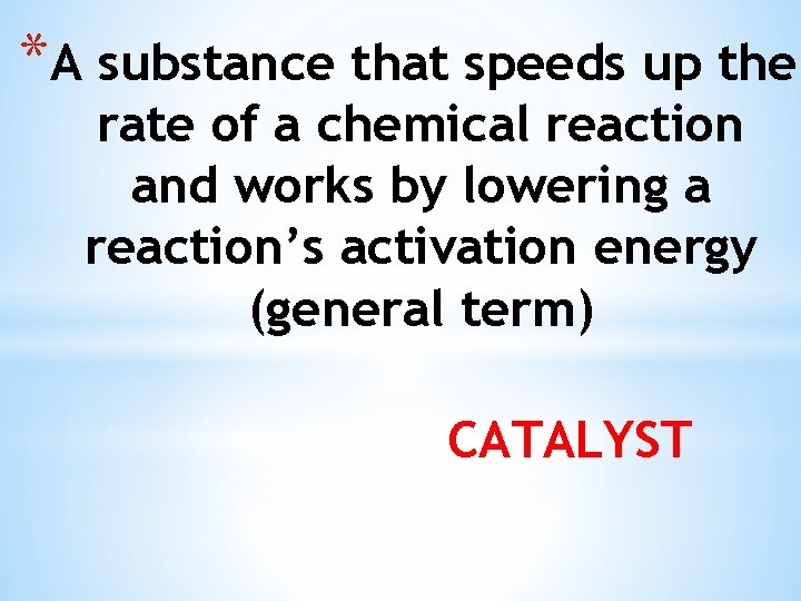 *A substance that speeds up the rate of a chemical reaction and works by