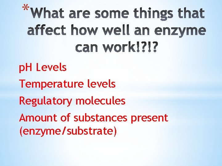 * p. H Levels Temperature levels Regulatory molecules Amount of substances present (enzyme/substrate) 