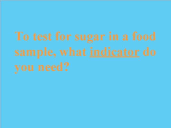 To test for sugar in a food sample, what indicator do you need? 