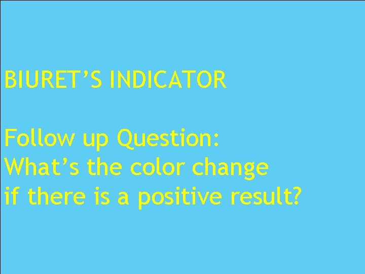 BIURET’S INDICATOR Follow up Question: What’s the color change if there is a positive