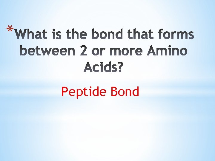 * Peptide Bond 