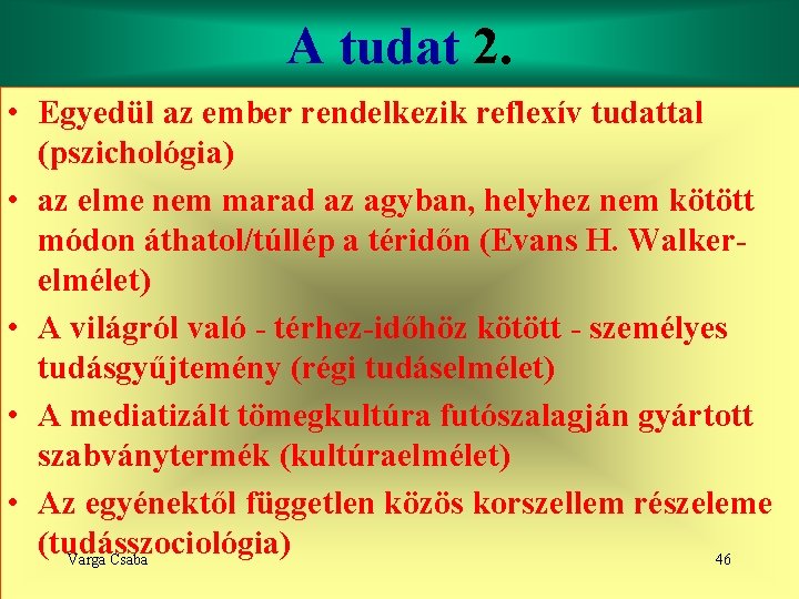 A tudat 2. • Egyedül az ember rendelkezik reflexív tudattal (pszichológia) • az elme