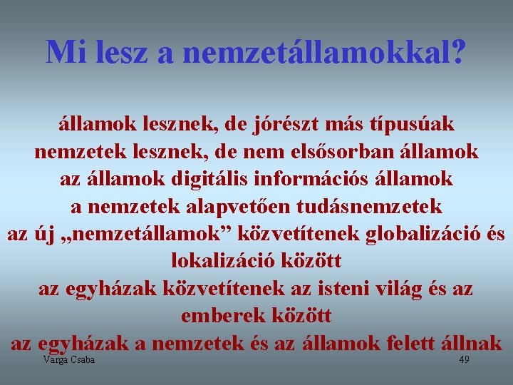 Mi lesz a nemzetállamokkal? államok lesznek, de jórészt más típusúak nemzetek lesznek, de nem