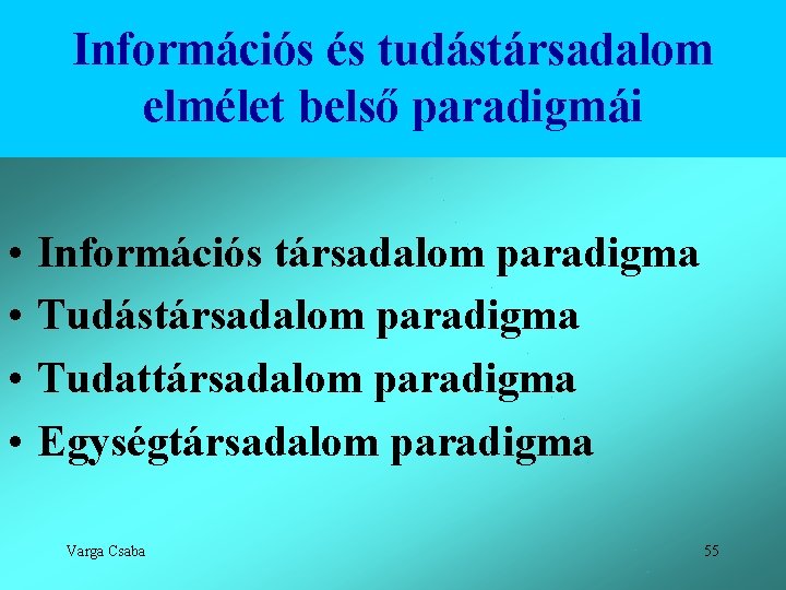 Információs és tudástársadalom elmélet belső paradigmái • • Információs társadalom paradigma Tudástársadalom paradigma Tudattársadalom