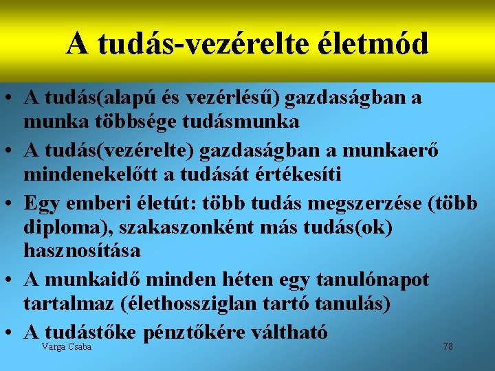 A tudás-vezérelte életmód • A tudás(alapú és vezérlésű) gazdaságban a munka többsége tudásmunka •