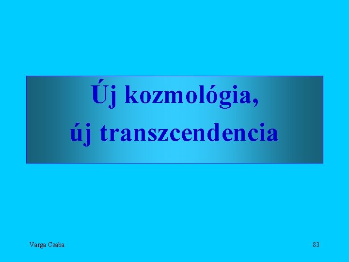 Új kozmológia, új transzcendencia Varga Csaba 83 