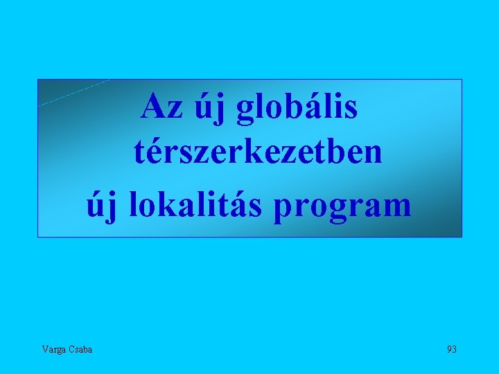 Az új globális térszerkezetben új lokalitás program Varga Csaba 93 
