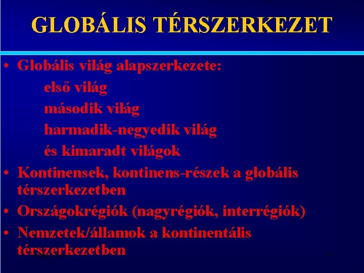 GLOBÁLIS TÉRSZERKEZET • Globális világ alapszerkezete: első világ második világ harmadik-negyedik világ és kimaradt