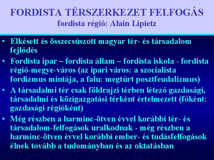 FORDISTA TÉRSZERKEZET FELFOGÁS fordista régió: Alain Lipietz • Elkésett és összecsúszott magyar tér- és