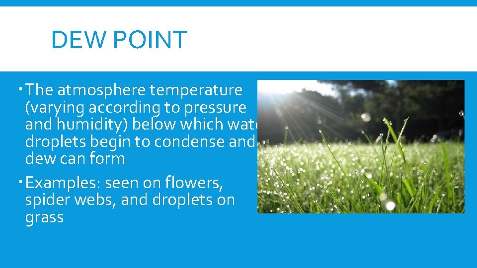 DEW POINT The atmosphere temperature (varying according to pressure and humidity) below which water