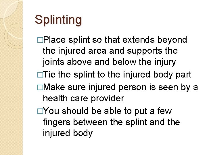 Splinting �Place splint so that extends beyond the injured area and supports the joints