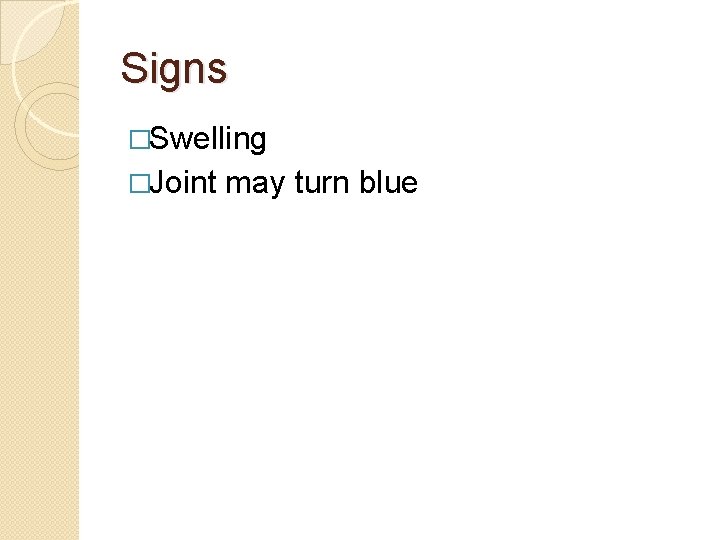 Signs �Swelling �Joint may turn blue 