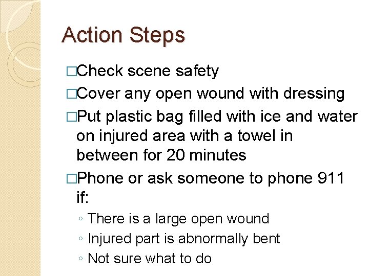 Action Steps �Check scene safety �Cover any open wound with dressing �Put plastic bag