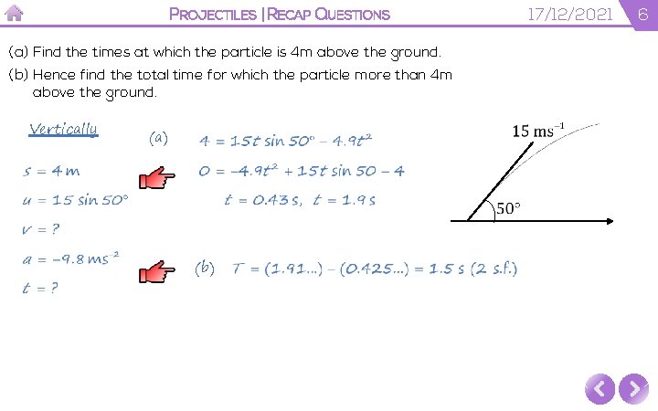 PROJECTILES | RECAP QUESTIONS (a) Find the times at which the particle is 4