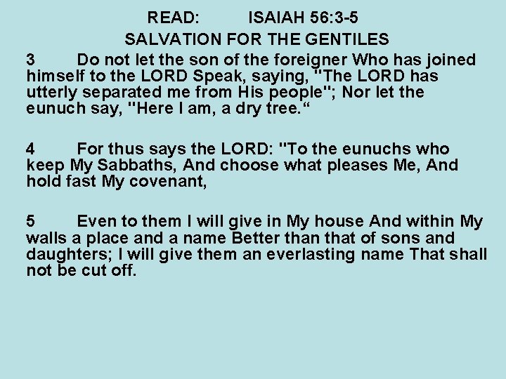 READ: ISAIAH 56: 3 -5 SALVATION FOR THE GENTILES 3 Do not let the