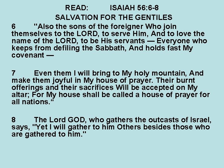 READ: ISAIAH 56: 6 -8 SALVATION FOR THE GENTILES 6 "Also the sons of