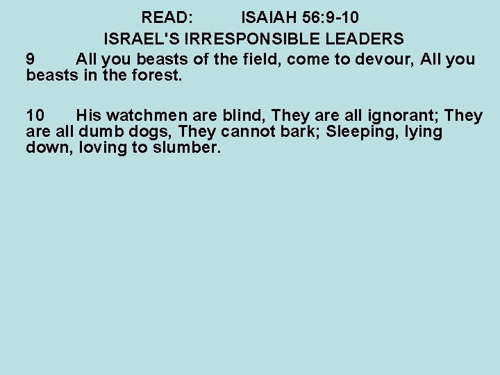 READ: ISAIAH 56: 9 -10 ISRAEL'S IRRESPONSIBLE LEADERS 9 All you beasts of the