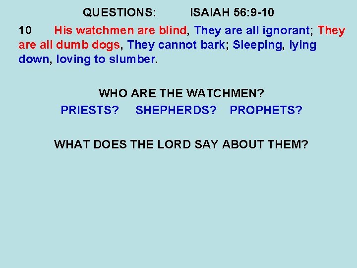 QUESTIONS: ISAIAH 56: 9 -10 10 His watchmen are blind, They are all ignorant;